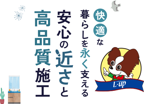 快適な暮らしを永く支える安心の近さと高品質施工