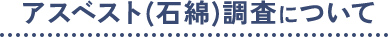 アスベスト（石綿）調査について