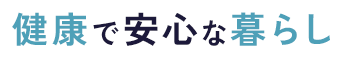 Life 健康で安心な暮らし